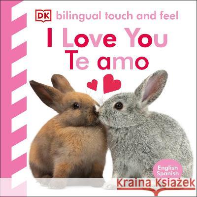 Bilingual Baby Touch and Feel I Love You / Te Amo: English-Spanish DK 9780744090772 DK Publishing (Dorling Kindersley) - książka