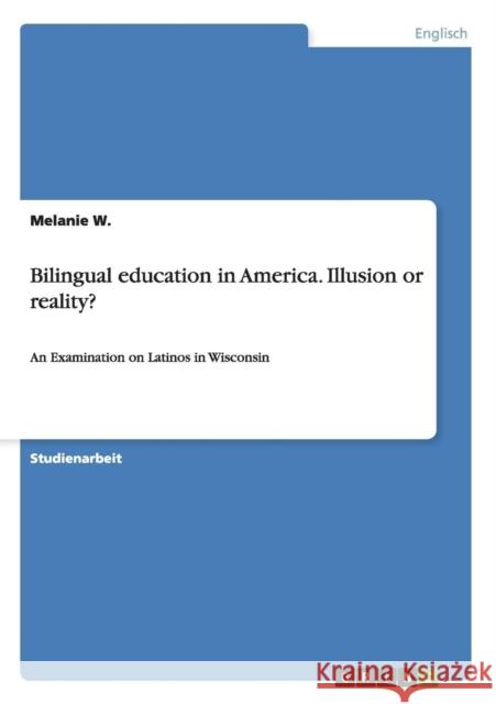 Bilingual education in America. Illusion or reality?: An Examination on Latinos in Wisconsin W, Melanie 9783656818496 Grin Verlag Gmbh - książka