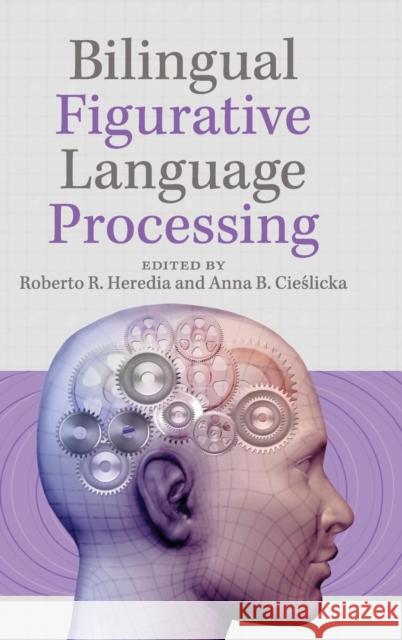 Bilingual Figurative Language Processing Roberto Heredia Anna B. Cieslicka Anna B. Ci 9781107029545 Cambridge University Press - książka