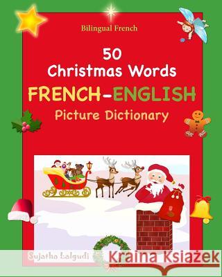 Bilingual French: 50 Christmas Words (picture word book): French English Picture Dictionary, Bilingual Picture Dictionary, Christmas boo Lalgudi, Sujatha 9781519407887 Createspace Independent Publishing Platform - książka