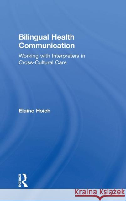 Bilingual Health Communication: Working with Interpreters in Cross-Cultural Care Elaine Hsieh 9781138999442 Routledge - książka