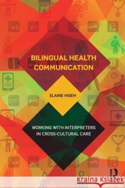 Bilingual Health Communication: Working with Interpreters in Cross-Cultural Care Elaine Hsieh 9781138999459 Routledge - książka