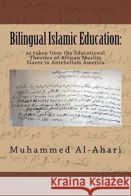 Bilingual Islamic Education: : As Taken from the Educational Theories of African Muslim Slaves in Antebellum America Al-Ahari, Muhammed A. 9781719179973 Createspace Independent Publishing Platform - książka