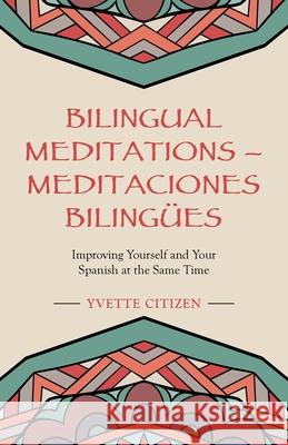 Bilingual Meditations - Meditaciones Bilingües: Improving Yourself and Your Spanish at the Same Time Citizen, Yvette 9781982253042 Balboa Press - książka