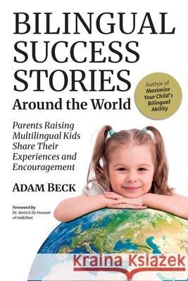 Bilingual Success Stories Around the World: Parents Raising Multilingual Kids Share Their Experiences and Encouragement Adam Beck 9784908629105 Bilingual Adventures - książka