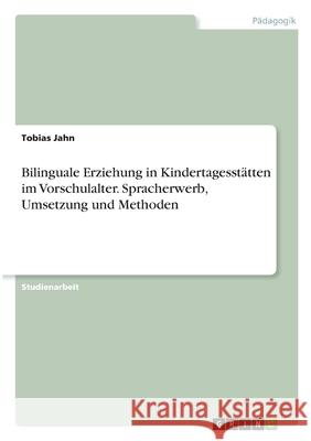 Bilinguale Erziehung in Kindertagesstätten im Vorschulalter. Spracherwerb, Umsetzung und Methoden Jahn, Tobias 9783346294432 Grin Verlag - książka