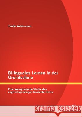 Bilinguales Lernen in der Grundschule: Eine exemplarische Studie des englischsprachigen Sachunterrichts Akkermann, Tomke 9783842889903 DIPLOMICA - książka