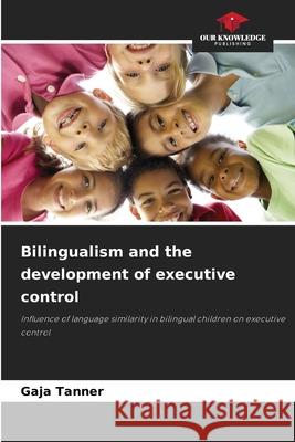 Bilingualism and the development of executive control Tanner, Gaja 9786208491406 Our Knowledge Publishing - książka