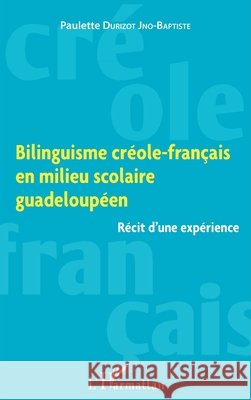 Bilinguisme cr?ole-fran?ais en milieu scolaire guadeloup?en: R?cit d'une exp?rience Paulette Durizot Jno-Baptiste 9782343045559 Editions L'Harmattan - książka