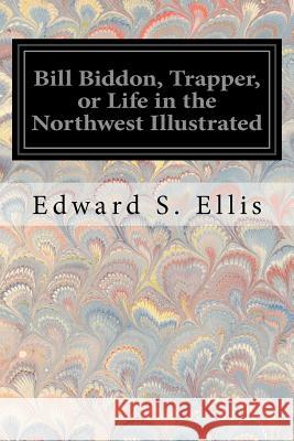 Bill Biddon, Trapper, or Life in the Northwest Illustrated Edward S. Ellis 9781535025478 Createspace Independent Publishing Platform - książka