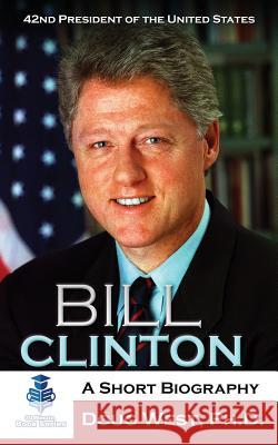 Bill Clinton: A Short Biography: 42nd President of the United States Doug West 9781979809726 Createspace Independent Publishing Platform - książka