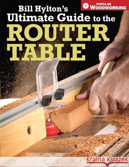 Bill Hylton's Ultimate Guide to the Router Table Bill Hylton 9781558707962 F&W Publications Inc - książka