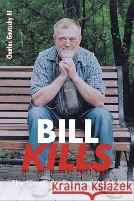 Bill Kills: The Good the Bad and the Ugly Charles Gautschy, III 9781644244272 Page Publishing, Inc. - książka