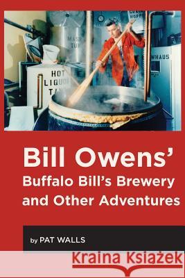 Bill Owens' Buffalo Bill's Brewery and Other Adventures Pat Walls 9780996827775 White Mule Press - książka