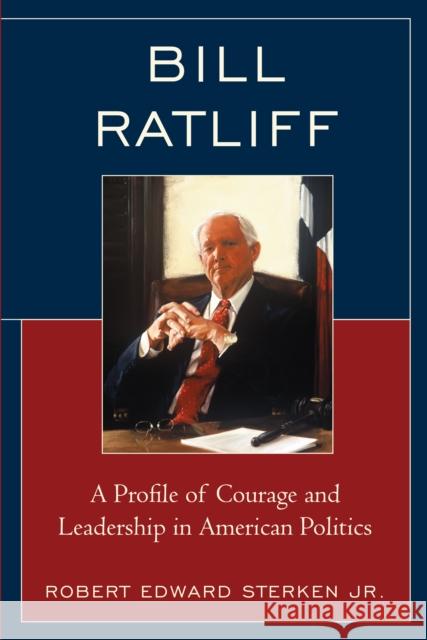 Bill Ratliff: A Profile of Courage and Leadership in American Politics Robert Edward, Jr. Sterken 9781498546959 Lexington Books - książka