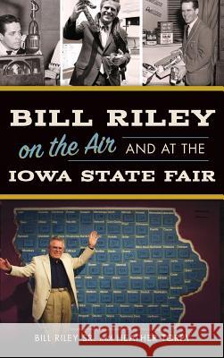 Bill Riley on the Air and at the Iowa State Fair Bill Rile Heather Torpy 9781540203557 History Press Library Editions - książka