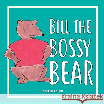 Bill the Bossy Bear Debbie a. Scott Terry Wilson Meaghan Levy 9781985035195 Createspace Independent Publishing Platform - książka