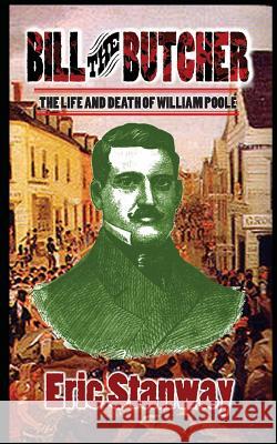 Bill The Butcher: The Life and Death of William Poole Stanway, Eric 9781511600835 Createspace - książka
