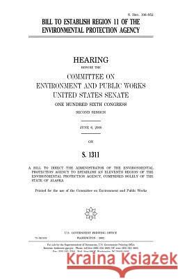 Bill to establish Region 11 of the Environmental Protection Agency Senate, United States 9781983615795 Createspace Independent Publishing Platform - książka