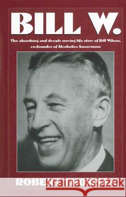 Bill W: The Absorbing and Deeply Moving Life Story of Bill Wilson, Co-Founder of Alcoholics Anonymous Thomsen, Robert 9781568383439 Hazelden Publishing & Educational Services - książka