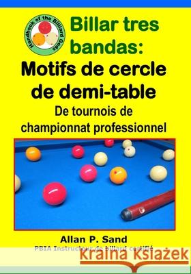 Billar Tres Bandas - Motifs de Cercle de Demi-Table: de Tournois de Championnat Professionnel Allan P. Sand 9781625052889 Billiard Gods Productions - książka