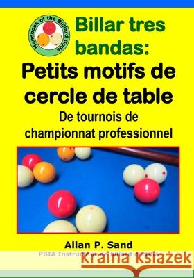 Billar Tres Bandas - Petits Motifs de Cercle de Table: de Tournois de Championnat Professionnel Allan P. Sand 9781625052919 Billiard Gods Productions - książka