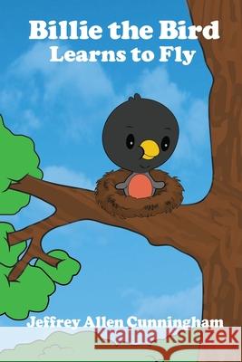 Billie the Bird: Learns to Fly Jeffrey Allen Cunningham 9781480927278 Dorrance Publishing Co. - książka
