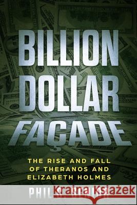 Billion Dollar Façade: The Rise And Fall Of Theranos And Elizabeth Holmes Senior, Phil C. 9781702916530 Han Global Trading Pte Ltd - książka