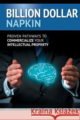 Billion Dollar Napkin: Proven Pathways for Commercialising your Intellectual Property O'Connor, Daniel J. 9780646937915 Xenex - książka