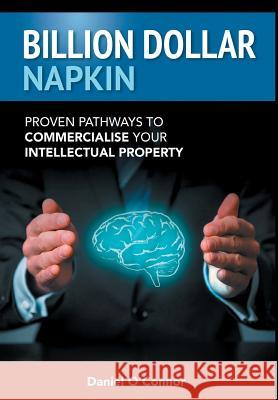 Billion Dollar Napkin: Proven Pathways to Commercialise your Intellectual Property O'Connor, Daniel J. 9780646952581 Xenex - książka