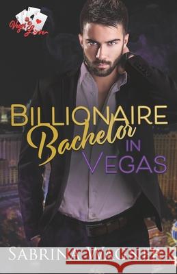 Billionaire Bachelor in Vegas: An Opposites Attract Billionaire Romance Sabrina Wagner 9781736909942 Merrill Pantaleo - książka