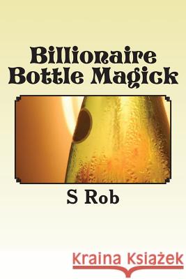 Billionaire Bottle Magick S. Rob 9781542728881 Createspace Independent Publishing Platform - książka