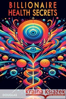 Billionaire Health Secrets Douglas de Becker 9798329768367 Independently Published - książka