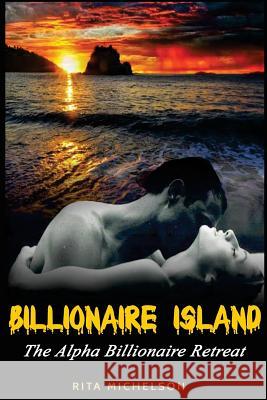 Billionaire Island: The Alpha Billionaire Retreat Rita Michelson 9781511897037 Createspace - książka