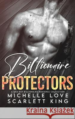 Billionaire Protectors: A Bad Boy Billionaires Romance Collection Scarlett King Michelle Love  9781639702664 Michelle Love - książka