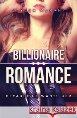 Billionaire Romance: Because He Wants Her: A Young Adult Rich Alpha Male Billionaire Romance Skyler Murphy 9781518853876 Createspace - książka