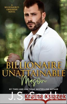 Billionaire Unattainable Mason: A Billionaire's Obsession Novel J. S. Scott 9781091068773 Independently Published - książka