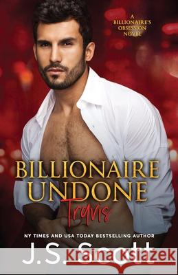 Billionaire Undone: The Billionaire's Obsession Travis J. S. Scott 9781939962485 Golden Unicorn Enterprises Inc - książka