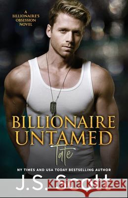 Billionaire Untamed: The Billionaire's Obsession Tate J. S. Scott 9781939962560 Golden Unicorn Enterprises Inc - książka