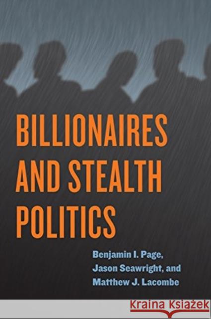 Billionaires and Stealth Politics Benjamin I. Page Jason Seawright Matthew J. Lacombe 9780226586120 University of Chicago Press - książka