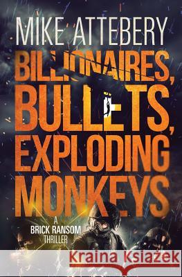 Billionaires, Bullets, Exploding Monkeys Mike Attebery 9780615591438 Cryptic Bindings - książka