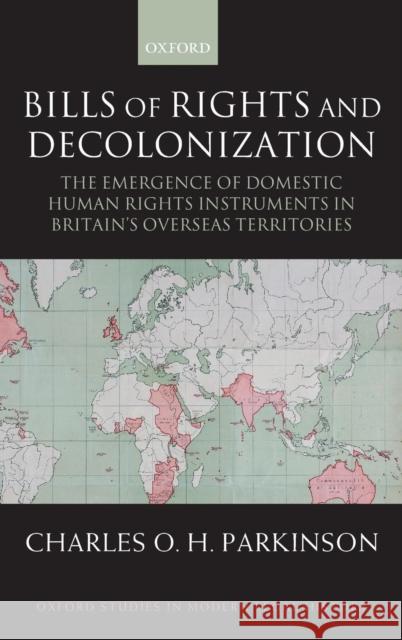 Bills of Rights and Decolonization: The Emergence of Domestic Human Rights Instruments in Britian's Overseas Territories Parkinson, Charles 9780199231935 Oxford University Press, USA - książka