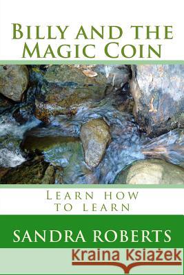 Billy and the Magic Coin: Learn how to learn Roberts, Sandra 9781541287723 Createspace Independent Publishing Platform - książka