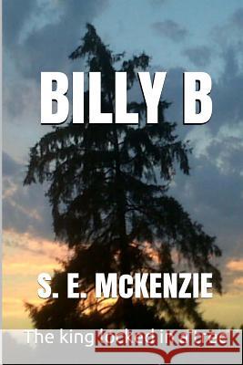 Billy B: The King locked in a Tree McKenzie, S. E. 9781928069188 S. E. McKenzie Productions - książka