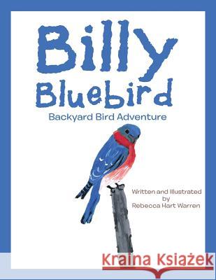 Billy Bluebird: Backyard Bird Adventure Rebecca Hart Warren 9781493169627 Xlibris Corporation - książka