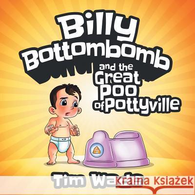 Billy Bottombomb and the Great Poo of Pottyville Tim Wade, Partha Dutta, Anirban Mitra 9780648393702 Wade Pte Ltd - książka