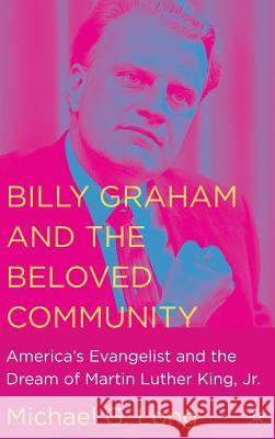 Billy Graham and the Beloved Community: America's Evangelist and the Dream of Martin Luther King, Jr. Na, Na 9781403968692 Palgrave MacMillan - książka