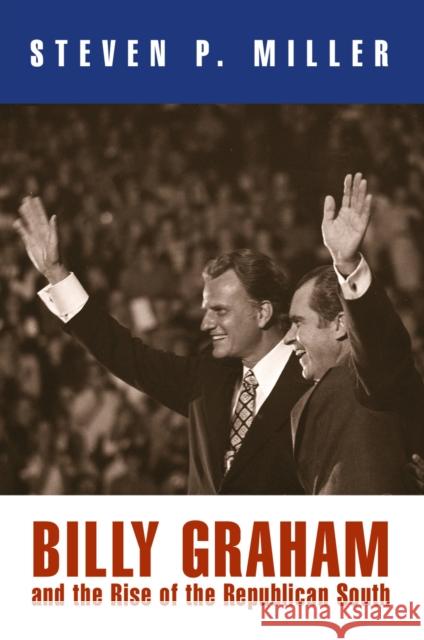 Billy Graham and the Rise of the Republican South Steven P. Miller 9780812221794 University of Pennsylvania Press - książka