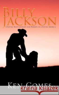 Billy Jackson: A Young Man's Journey and Passion in a Young America Gomes, Ken 9781477252222 Authorhouse - książka
