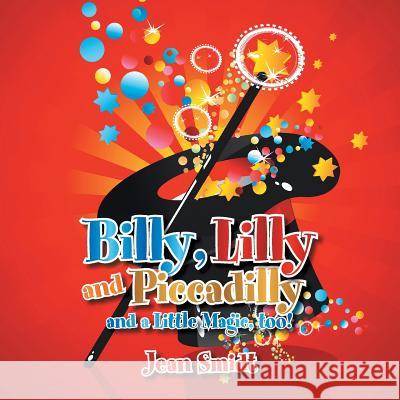 Billy, Lilly and Piccadilly: and a Little Magic, too! Smidt, Jean 9781483691732 Xlibris Corporation - książka